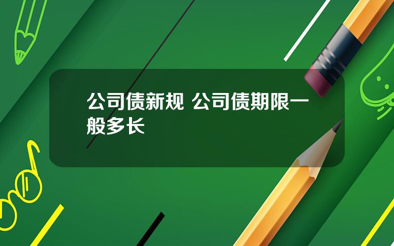 公司债新规 公司债期限一般多长